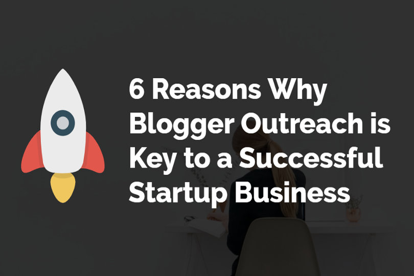 6 Reasons Why Blogger Outreach is Key to a Successful Startup Business
