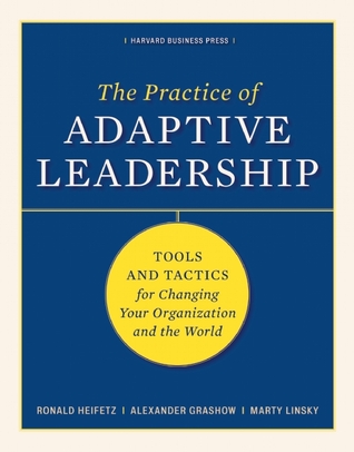 Adaptive Leadership Practice: Tools and Tactics for Changing Your Organization and the World by Ronald A. Heifetz, Marty Linsky, and Alexander Grashow